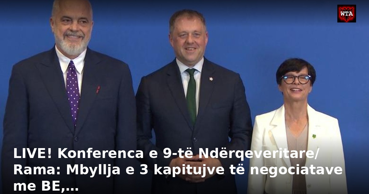 LIVE! Konferenca e 9-të Ndërqeveritare/ Rama: Mbyllja e 3 kapitujve të negociatave me BE,…