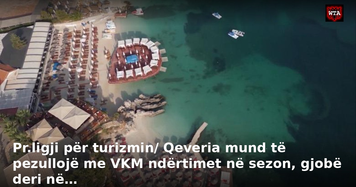 Pr.ligji për turizmin/ Qeveria mund të pezullojë me VKM ndërtimet në sezon, gjobë deri në…