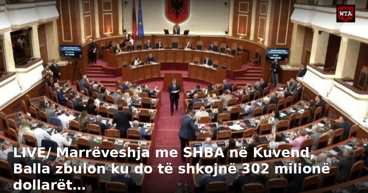 LIVE/ Marrëveshja me SHBA në Kuvend, Balla zbulon ku do të shkojnë 302 milionë dollarët…