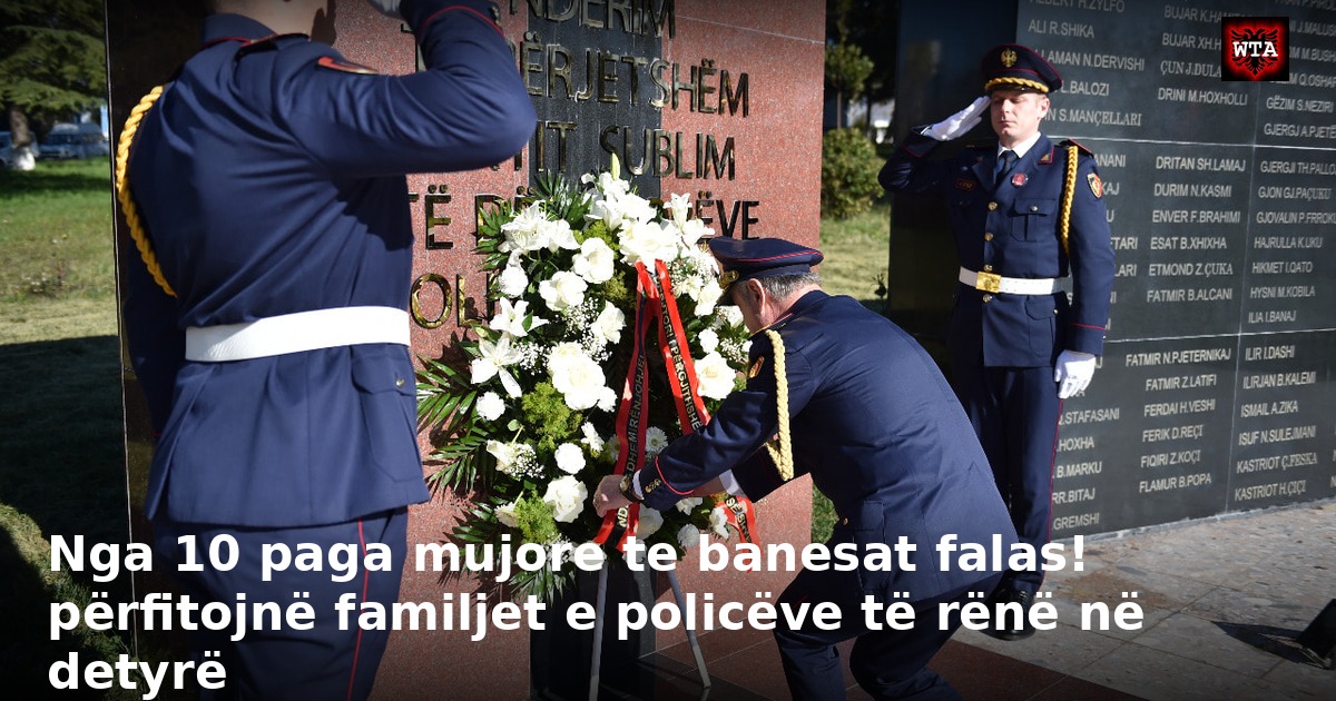 Nga 10 paga mujore te banesat falas! përfitojnë familjet e policëve të rënë në detyrë