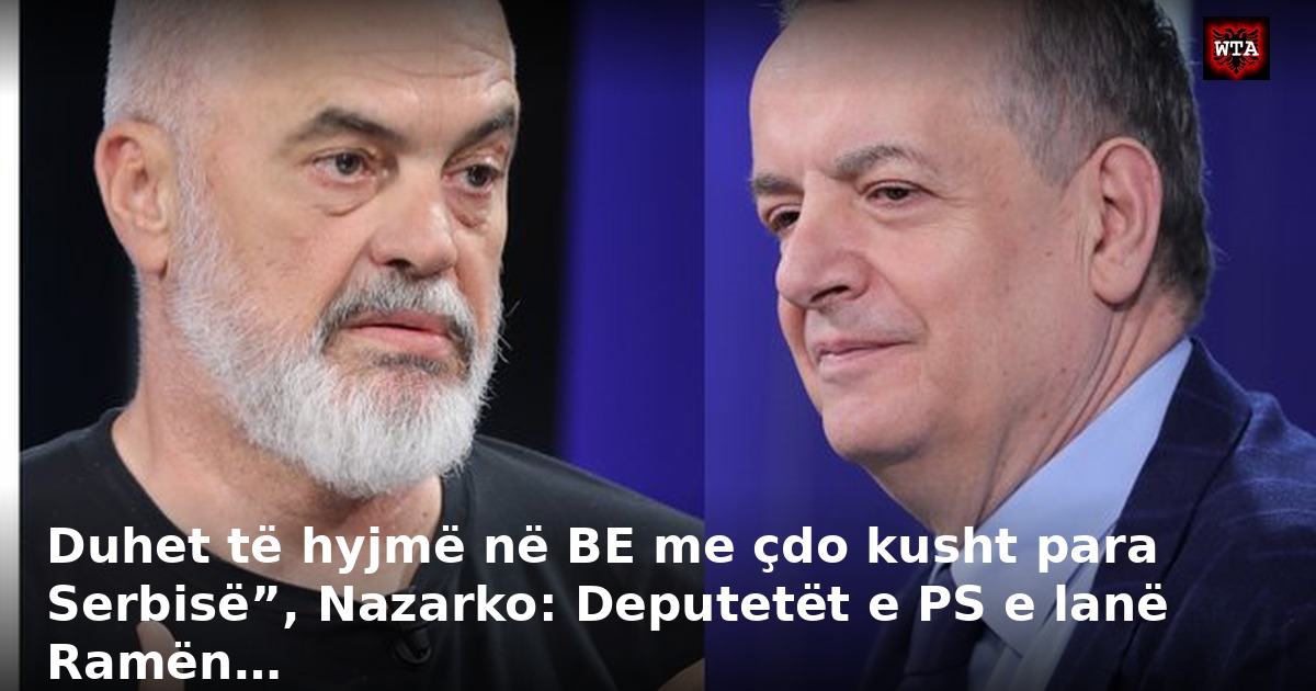 Duhet të hyjmë në BE me çdo kusht para Serbisë”, Nazarko: Deputetët e PS e lanë Ramën…