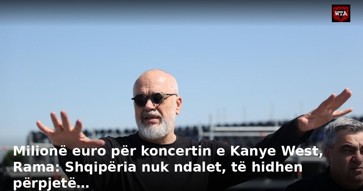 Milionë euro për koncertin e Kanye West, Rama: Shqipëria nuk ndalet, të hidhen përpjetë…