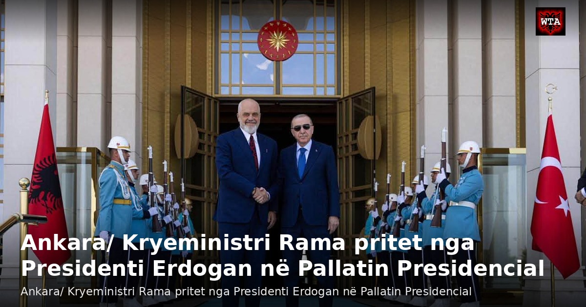 Ankara/ Kryeministri Rama pritet nga Presidenti Erdogan në Pallatin Presidencial