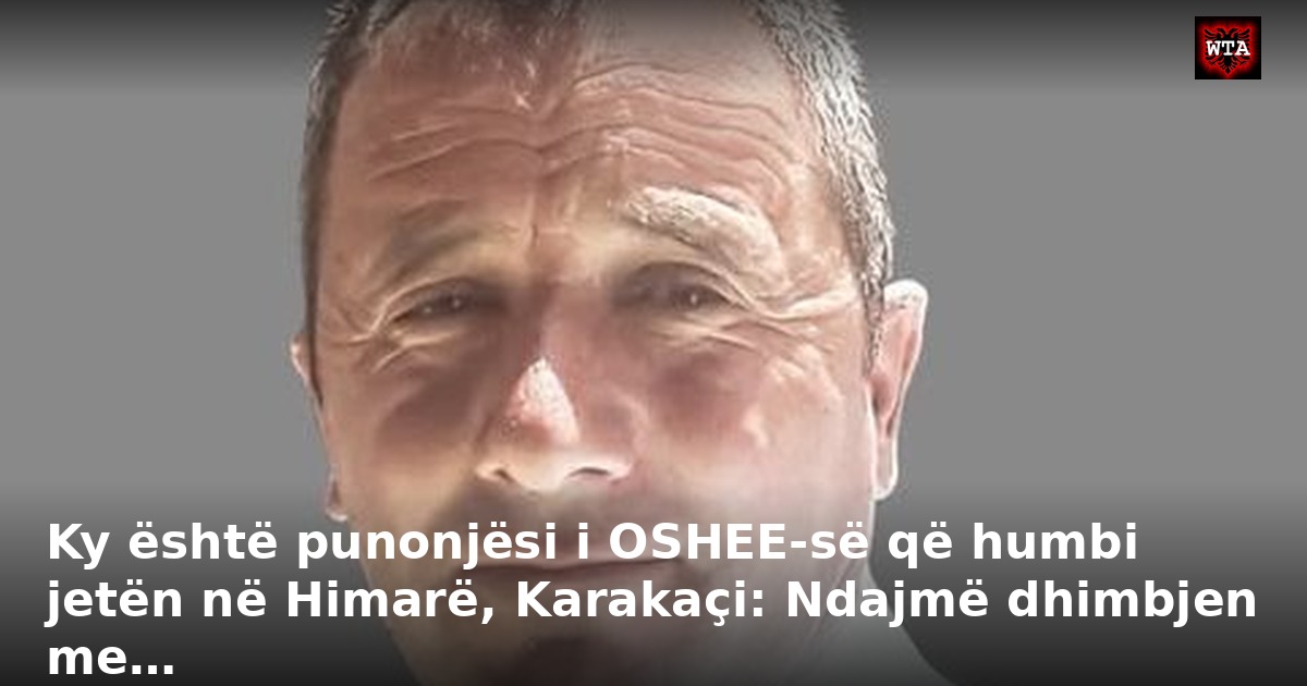 Ky është punonjësi i OSHEE-së që humbi jetën në Himarë, Karakaçi: Ndajmë dhimbjen me…
