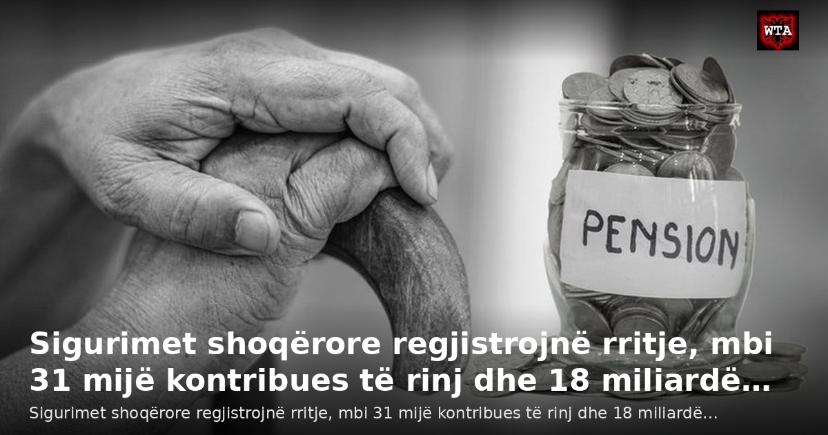 Sigurimet shoqërore regjistrojnë rritje, mbi 31 mijë kontribues të rinj dhe 18 miliardë…