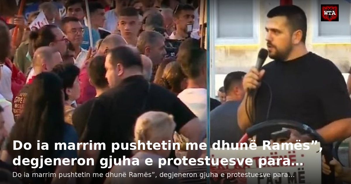 Do ia marrim pushtetin me dhunë Ramës”, degjeneron gjuha e protestuesve para…