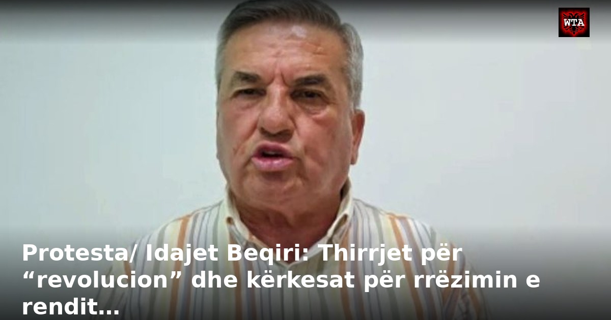 Protesta/ Idajet Beqiri: Thirrjet për “revolucion” dhe kërkesat për rrëzimin e rendit…