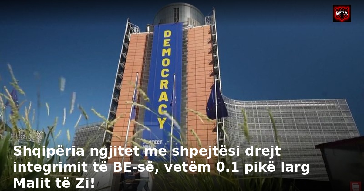 Shqipëria ngjitet me shpejtësi drejt integrimit të BE-së, vetëm 0.1 pikë larg Malit të Zi!