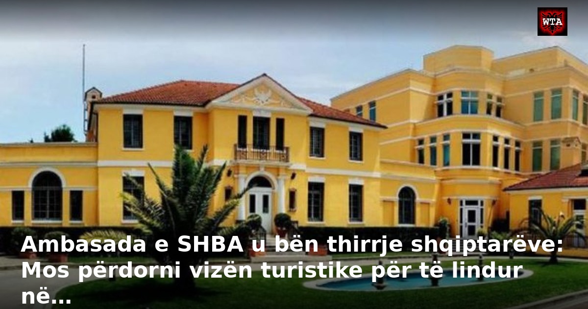 Ambasada e SHBA u bën thirrje shqiptarëve: Mos përdorni vizën turistike për të lindur në…