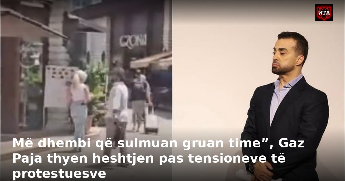 Më dhembi që sulmuan gruan time”, Gaz Paja thyen heshtjen pas tensioneve të protestuesve