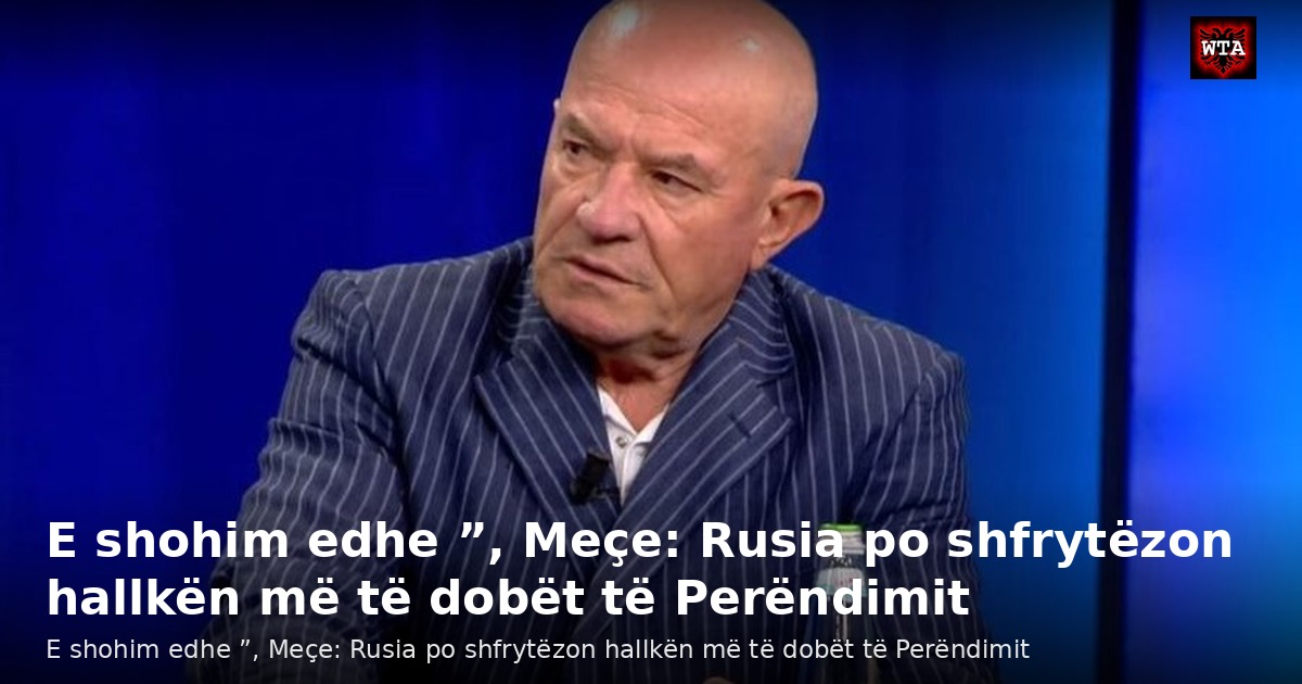 E shohim edhe ”, Meçe: Rusia po shfrytëzon hallkën më të dobët të Perëndimit