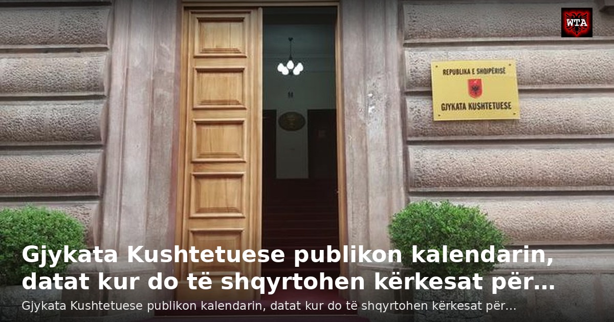 Gjykata Kushtetuese publikon kalendarin, datat kur do të shqyrtohen kërkesat për…