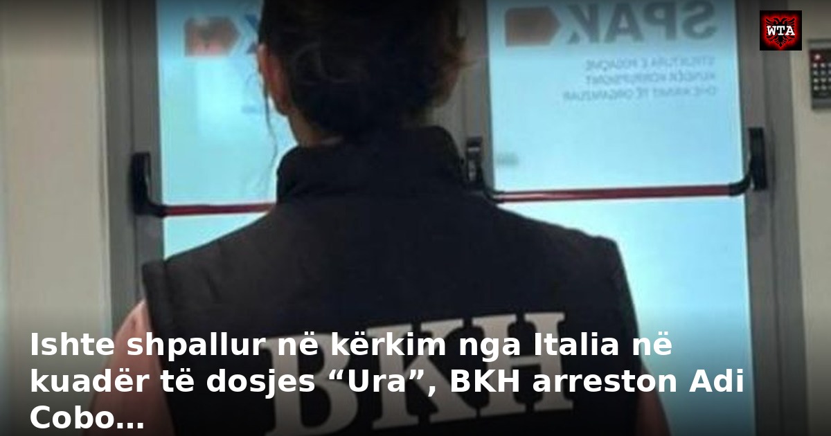Ishte shpallur në kërkim nga Italia në kuadër të dosjes “Ura”, BKH arreston Adi Cobo…