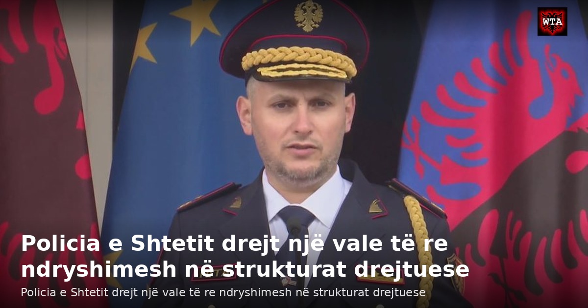 Policia e Shtetit drejt një vale të re ndryshimesh në strukturat drejtuese