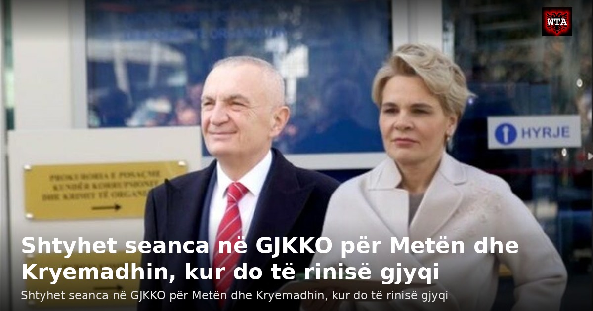 Shtyhet seanca në GJKKO për Metën dhe Kryemadhin, kur do të rinisë gjyqi