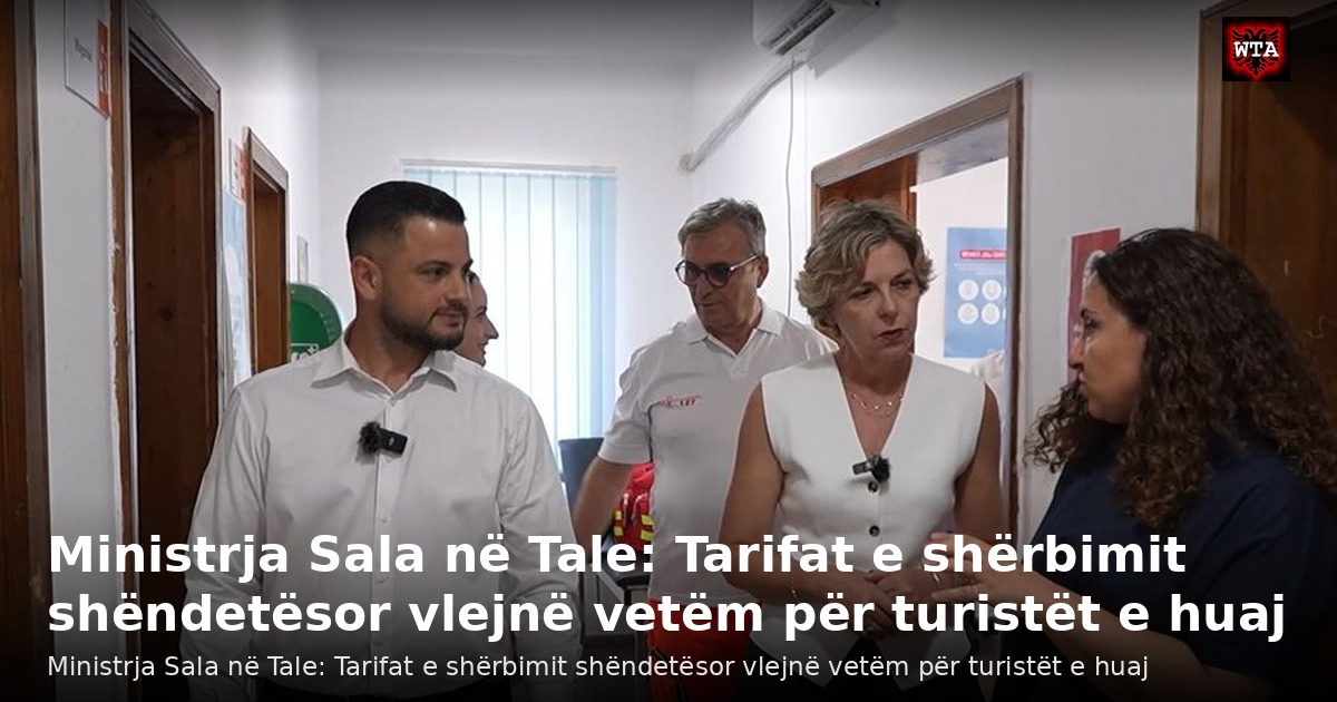 Ministrja Sala në Tale: Tarifat e shërbimit shëndetësor vlejnë vetëm për turistët e huaj