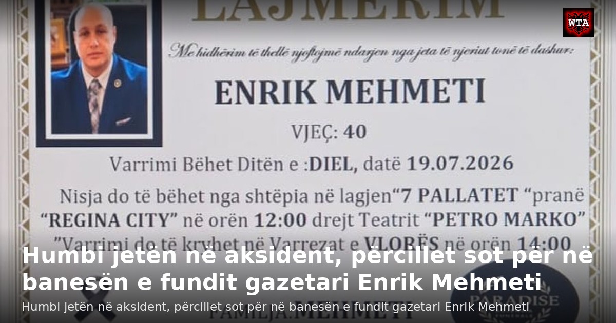 Humbi jetën në aksident, përcillet sot për në banesën e fundit gazetari Enrik Mehmeti