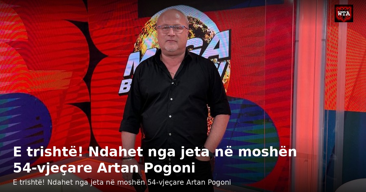 E trishtë! Ndahet nga jeta në moshën 54-vjeçare Artan Pogoni