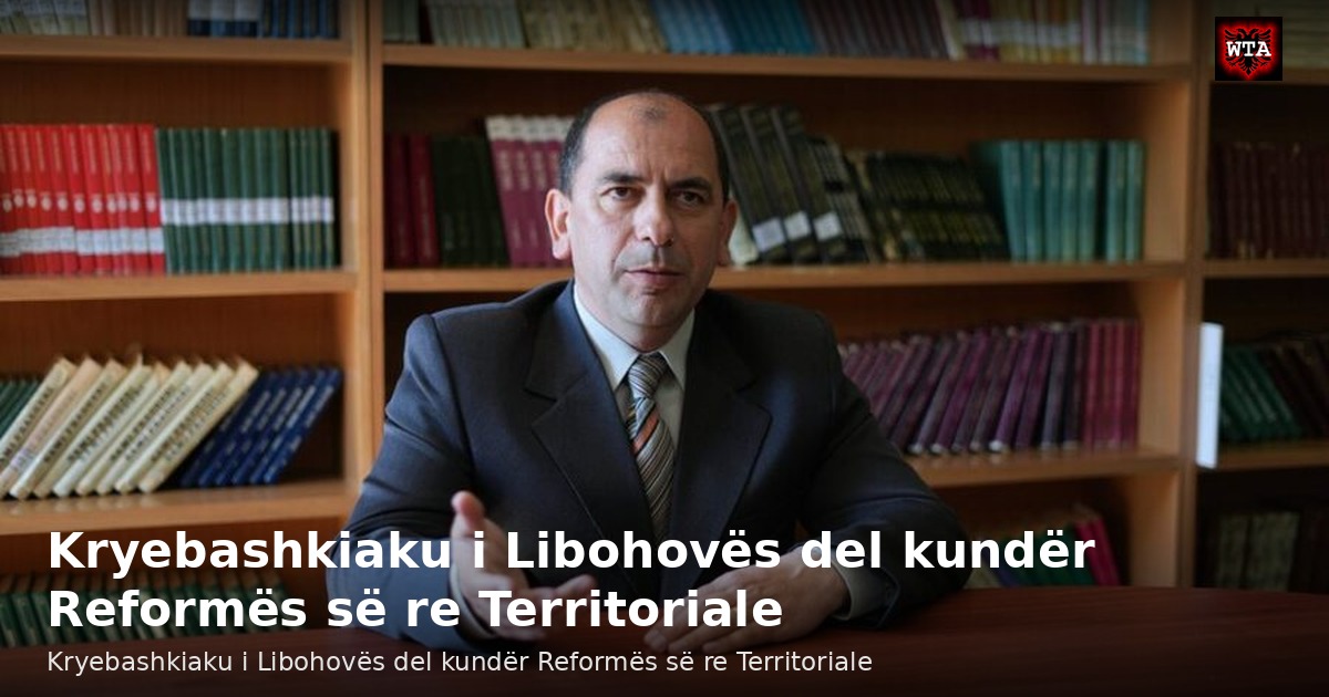 Kryebashkiaku i Libohovës del kundër Reformës së re Territoriale