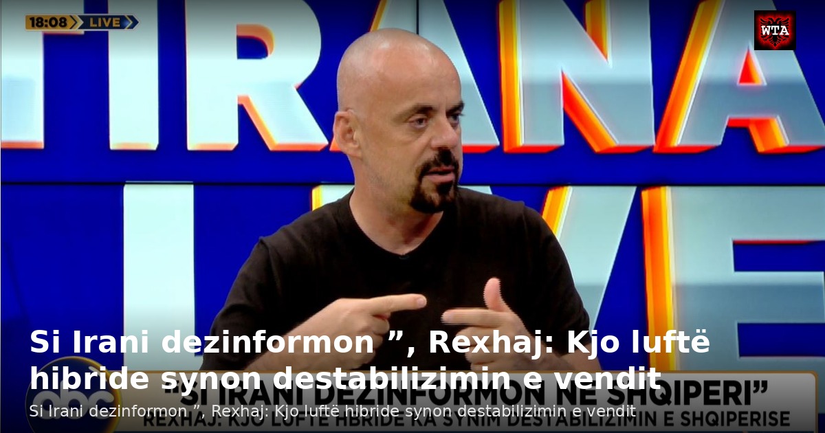 Si Irani dezinformon ”, Rexhaj: Kjo luftë hibride synon destabilizimin e vendit
