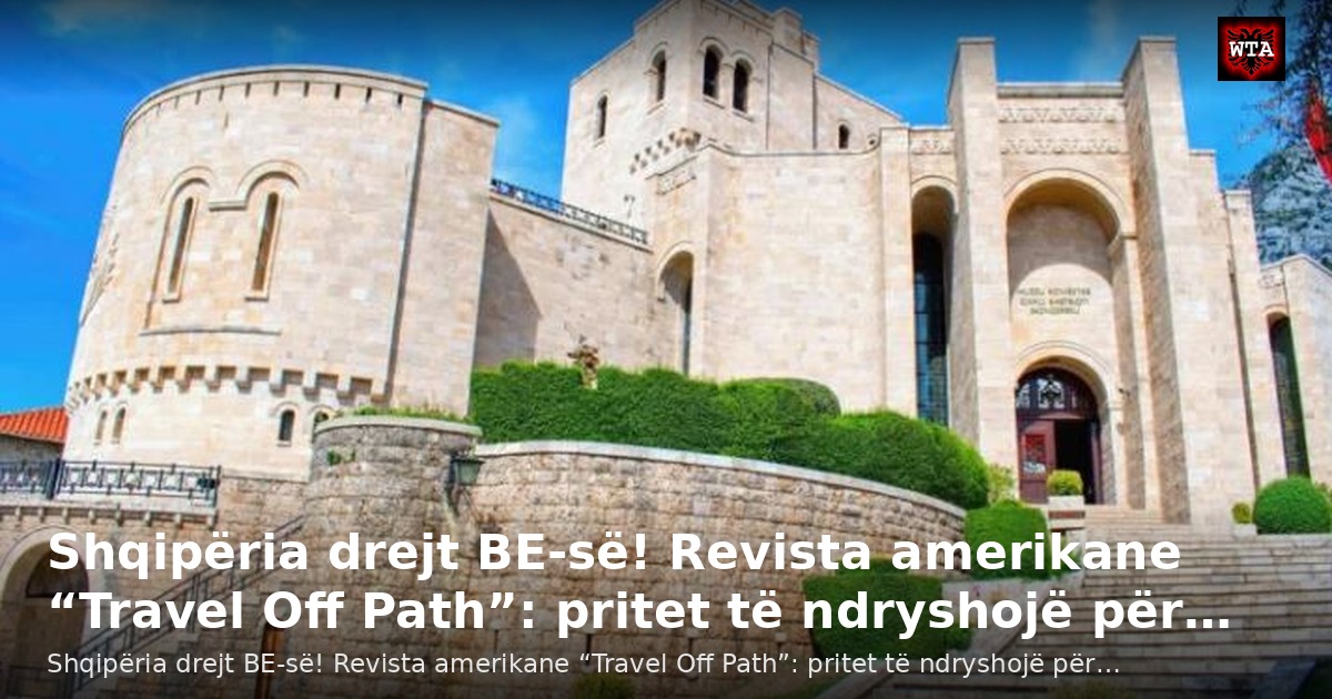 Shqipëria drejt BE-së! Revista amerikane “Travel Off Path”: pritet të ndryshojë për…