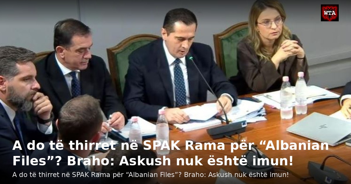 A do të thirret në SPAK Rama për “Albanian Files”? Braho: Askush nuk është imun!
