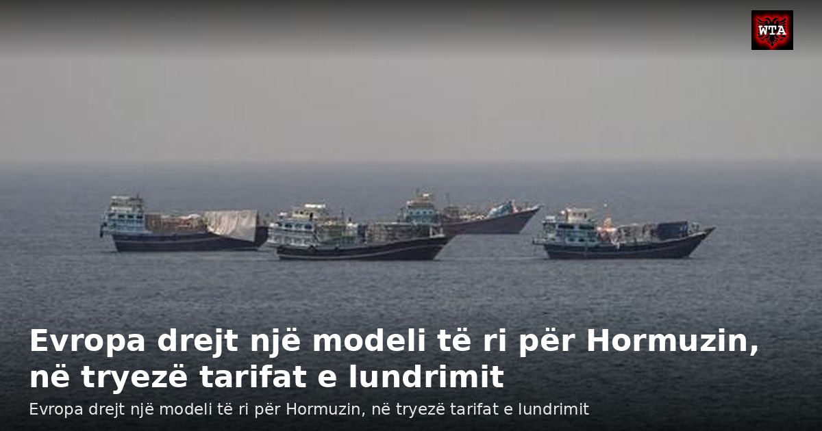Evropa drejt një modeli të ri për Hormuzin, në tryezë tarifat e lundrimit