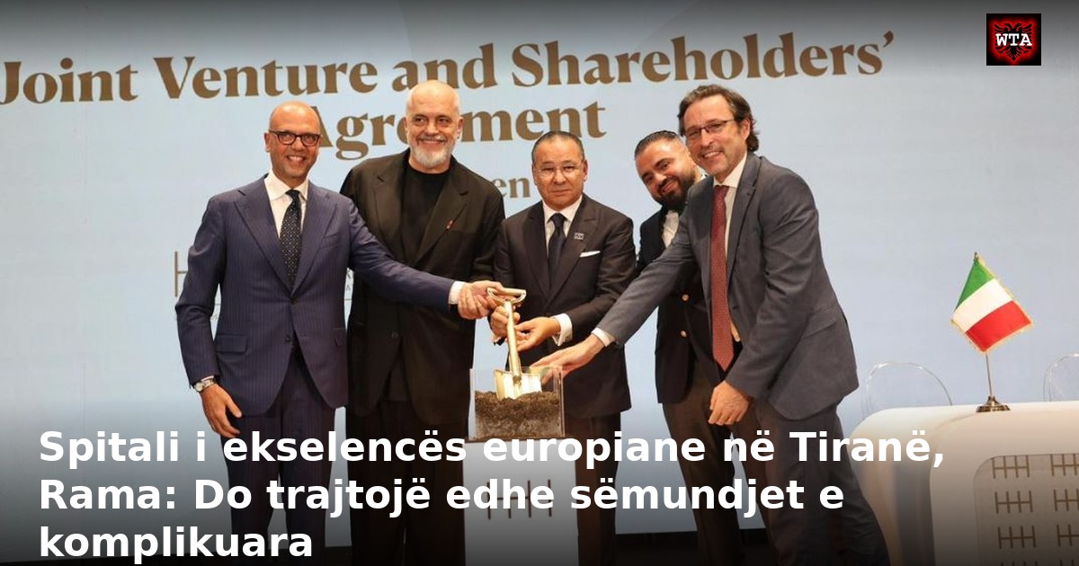 Spitali i ekselencës europiane në Tiranë, Rama: Do trajtojë edhe sëmundjet e komplikuara