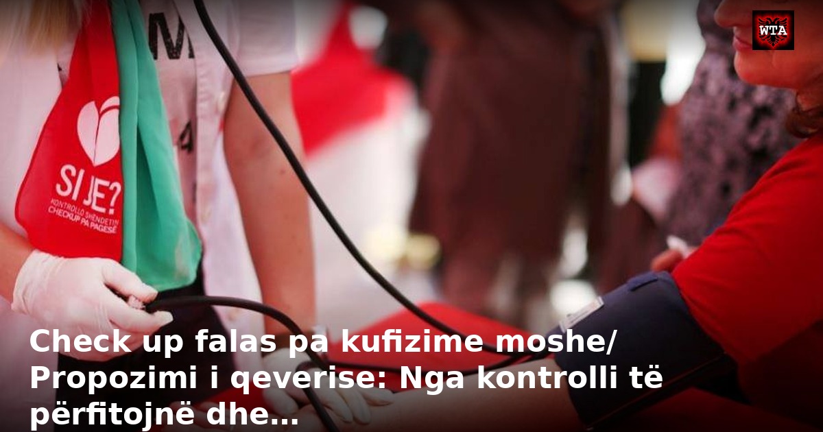 Check up falas pa kufizime moshe/ Propozimi i qeverise: Nga kontrolli të përfitojnë dhe…