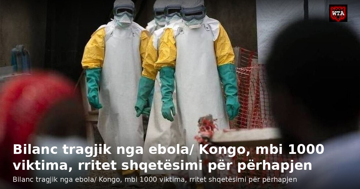 Bilanc tragjik nga ebola/ Kongo, mbi 1000 viktima, rritet shqetësimi për përhapjen