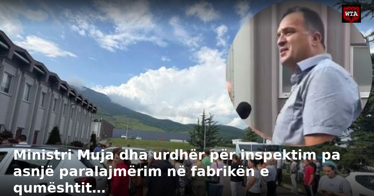 Ministri Muja dha urdhër për inspektim pa asnjë paralajmërim në fabrikën e qumështit…