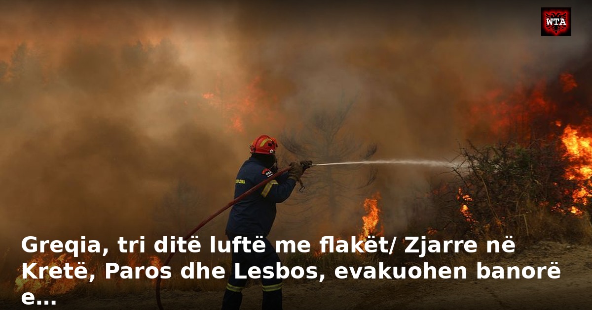 Greqia, tri ditë luftë me flakët/ Zjarre në Kretë, Paros dhe Lesbos, evakuohen banorë e…