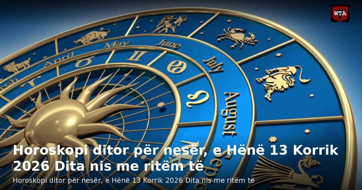 Horoskopi ditor për nesër, e Hënë 13 Korrik 2026 Dita nis me ritëm të
