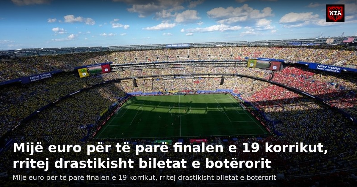 Mijë euro për të parë finalen e 19 korrikut, rritej drastikisht biletat e botërorit