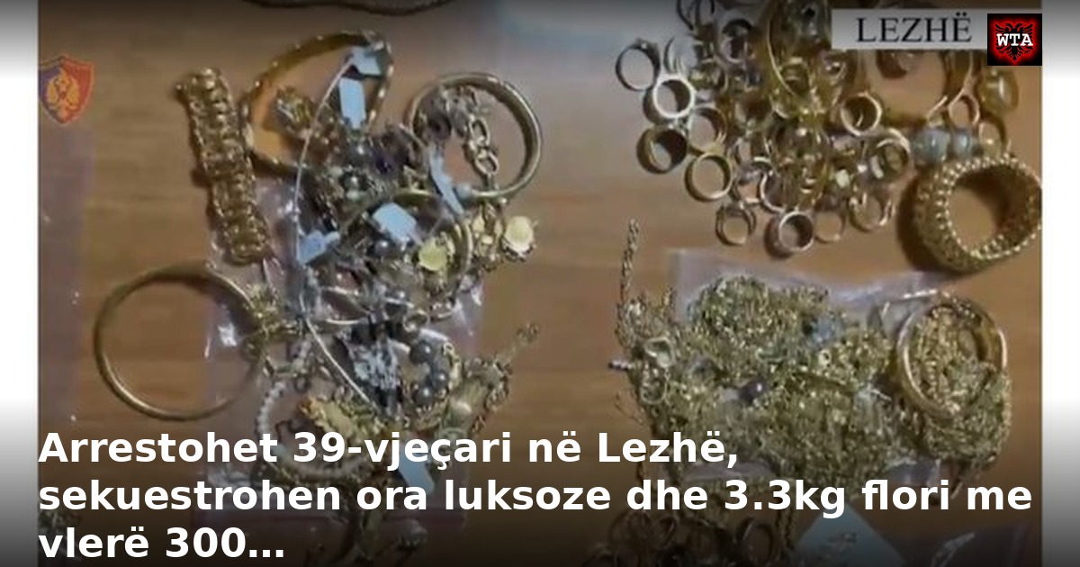 Arrestohet 39-vjeçari në Lezhë, sekuestrohen ora luksoze dhe 3.3kg flori me vlerë 300…