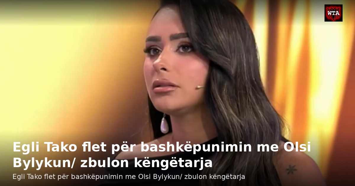 Egli Tako flet për bashkëpunimin me Olsi Bylykun/ zbulon këngëtarja