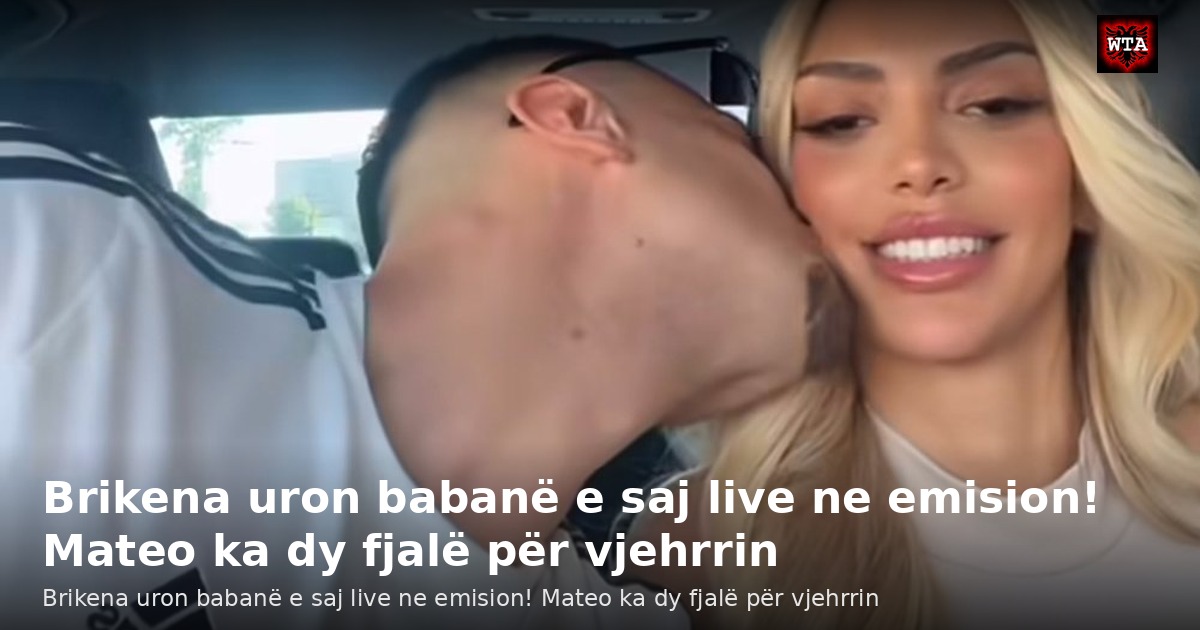 Brikena uron babanë e saj live ne emision! Mateo ka dy fjalë për vjehrrin