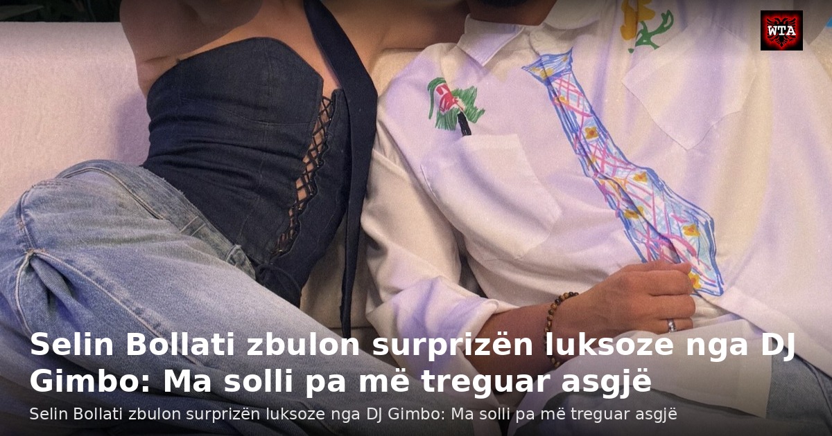 Selin Bollati zbulon surprizën luksoze nga DJ Gimbo: Ma solli pa më treguar asgjë