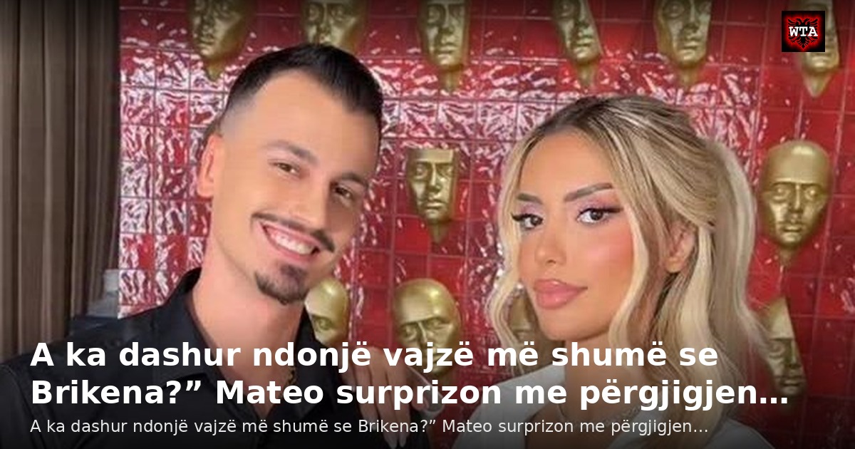 A ka dashur ndonjë vajzë më shumë se Brikena?” Mateo surprizon me përgjigjen…