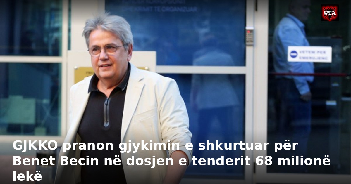 GJKKO pranon gjykimin e shkurtuar për Benet Becin në dosjen e tenderit 68 milionë lekë
