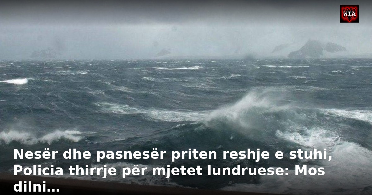 Nesër dhe pasnesër priten reshje e stuhi, Policia thirrje për mjetet lundruese: Mos dilni…