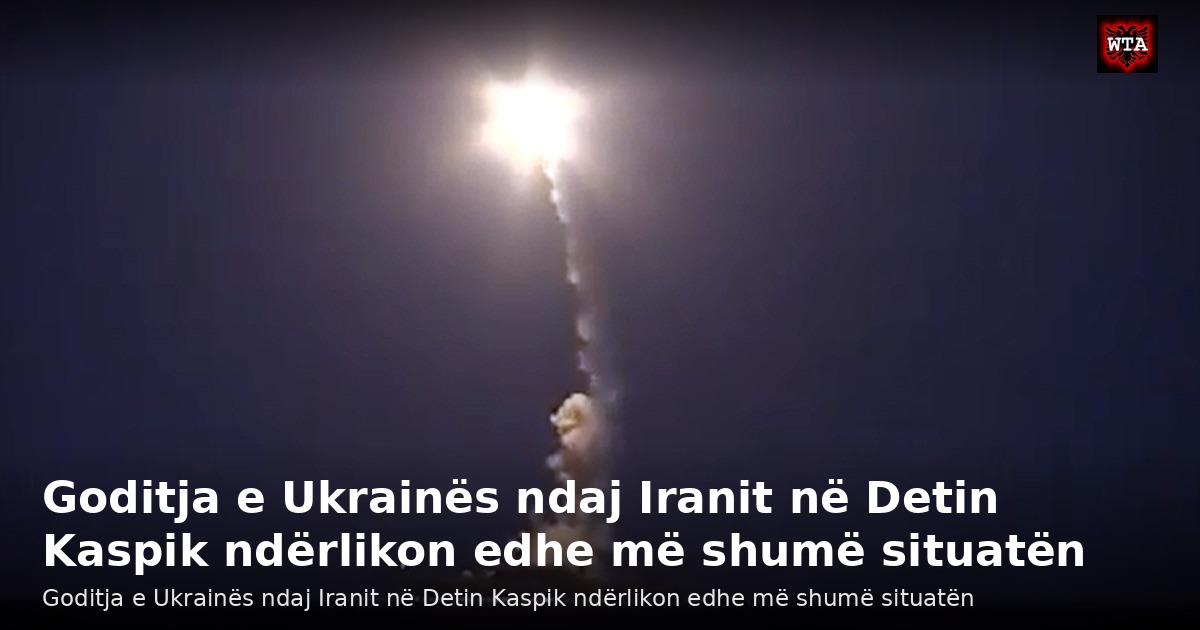 Goditja e Ukrainës ndaj Iranit në Detin Kaspik ndërlikon edhe më shumë situatën