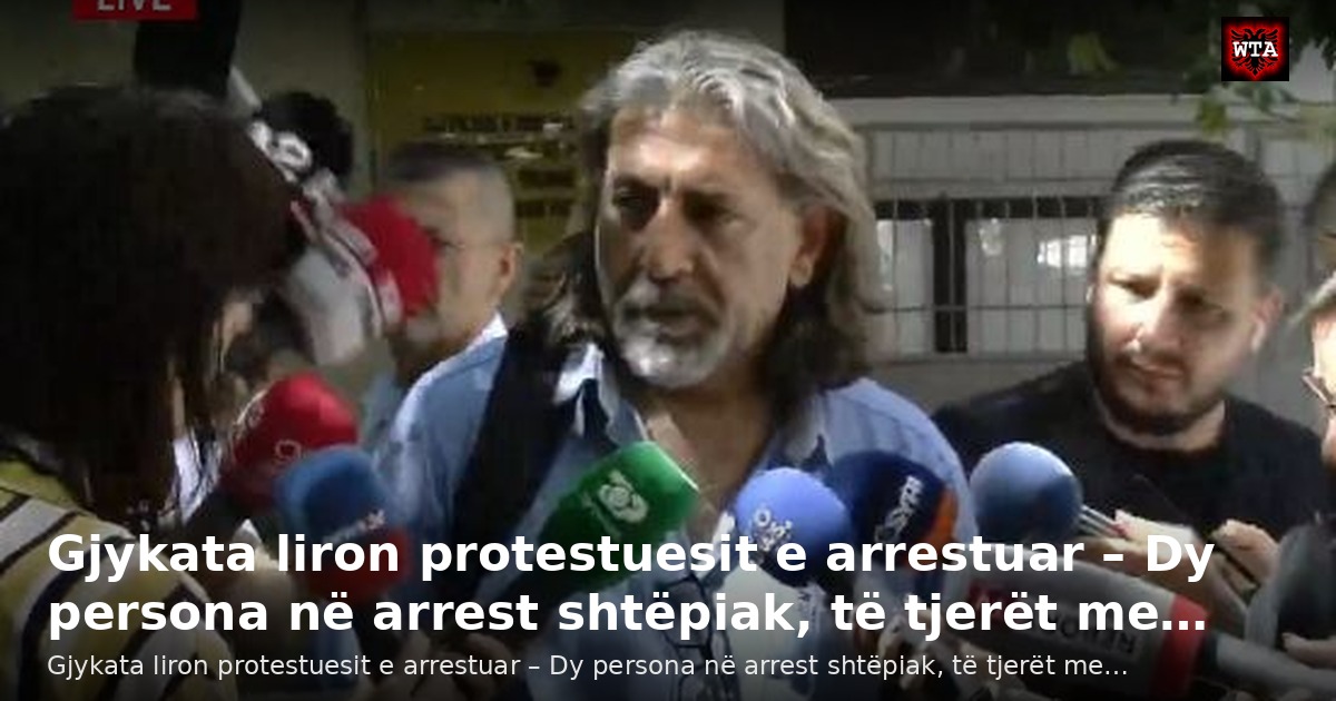 Gjykata liron protestuesit e arrestuar – Dy persona në arrest shtëpiak, të tjerët me…