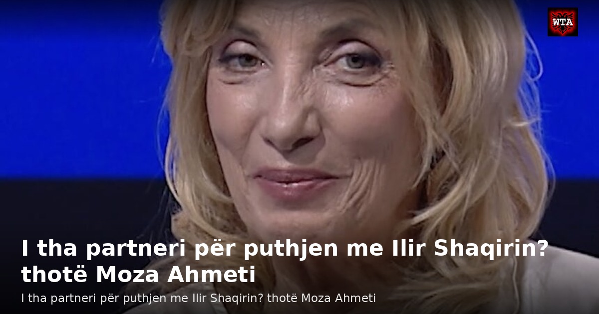 I tha partneri për puthjen me Ilir Shaqirin? thotë Moza Ahmeti