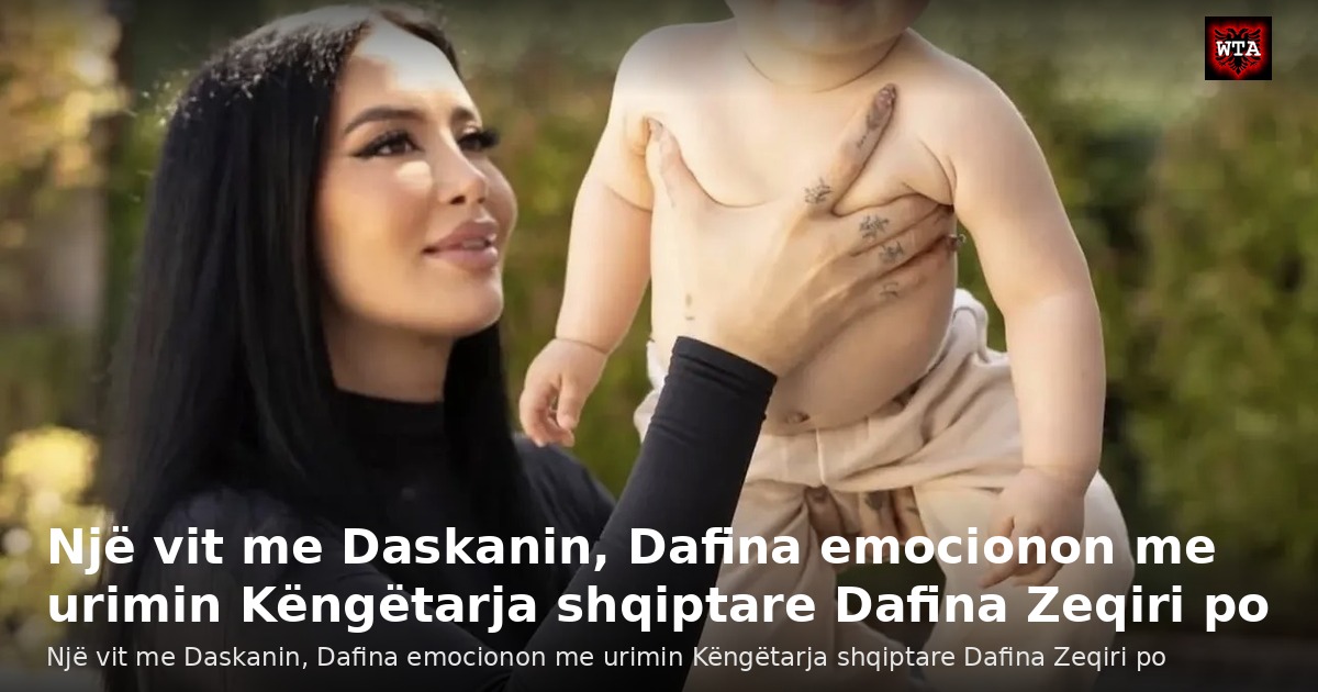 Një vit me Daskanin, Dafina emocionon me urimin Këngëtarja shqiptare Dafina Zeqiri po