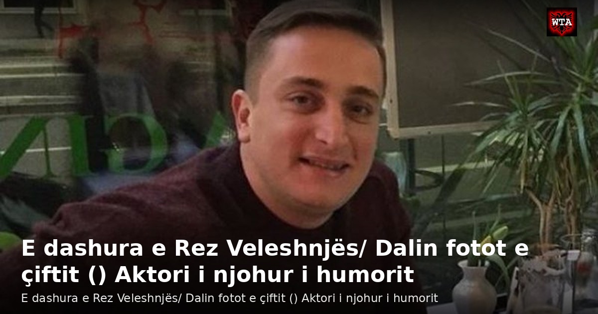 E dashura e Rez Veleshnjës/ Dalin fotot e çiftit () Aktori i njohur i humorit