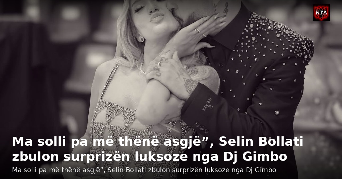 Ma solli pa më thënë asgjë”, Selin Bollati zbulon surprizën luksoze nga Dj Gimbo
