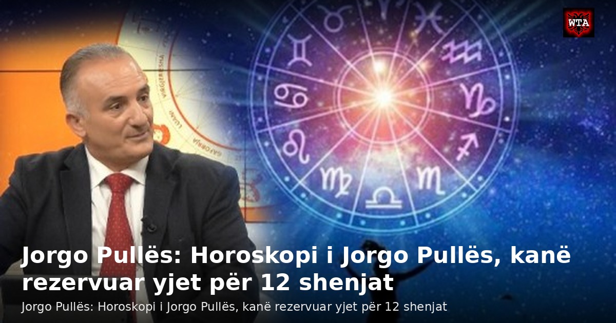 Jorgo Pullës: Horoskopi i Jorgo Pullës, kanë rezervuar yjet për 12 shenjat