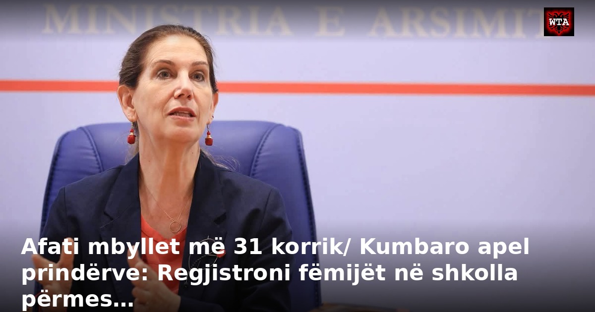 Afati mbyllet më 31 korrik/ Kumbaro apel prindërve: Regjistroni fëmijët në shkolla përmes…