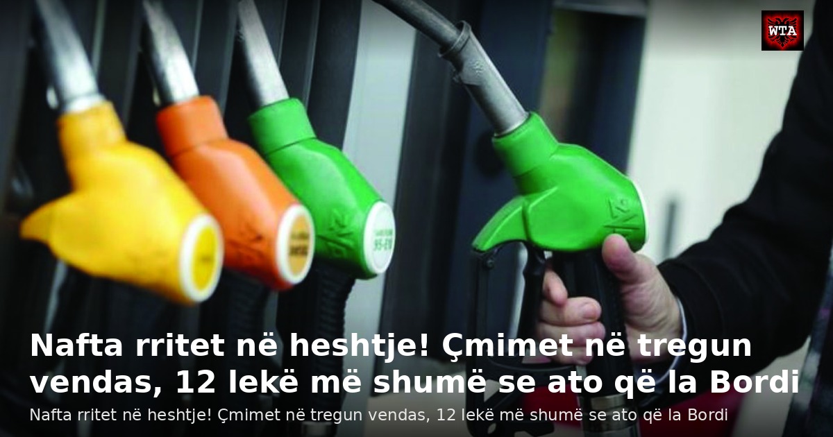 Nafta rritet në heshtje! Çmimet në tregun vendas, 12 lekë më shumë se ato që la Bordi
